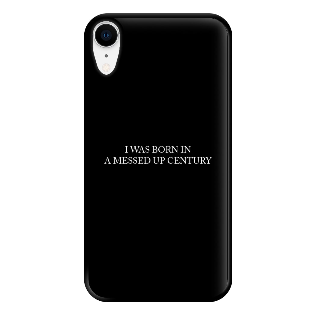 I Was Born In A Messed Up Century Phone Case for iPhone XR