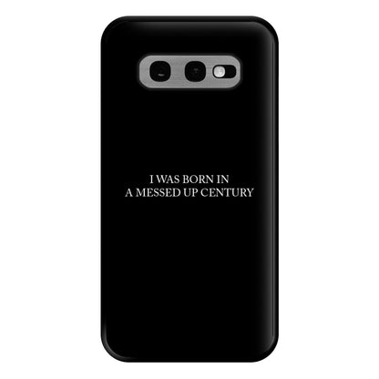 I Was Born In A Messed Up Century Phone Case for Galaxy S10e