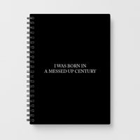 I Was Born In A Messed Up Century Notebook
