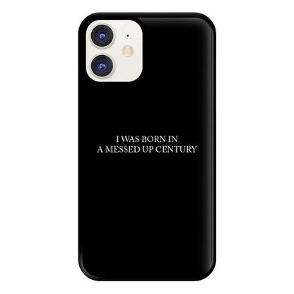 I Was Born In A Messed Up Century Phone Case for iPhone 12 / 12 Pro