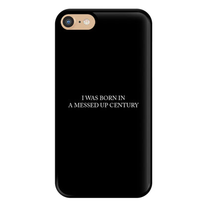 I Was Born In A Messed Up Century Phone Case for iPhone 6 / 7 / 8 / SE