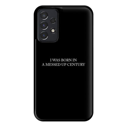 I Was Born In A Messed Up Century Phone Case for Galaxy A52 / A52s