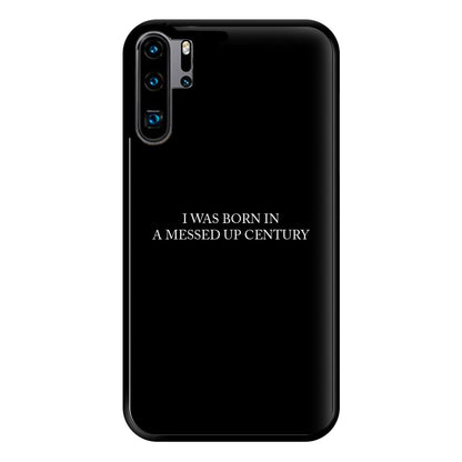 I Was Born In A Messed Up Century Phone Case for Huawei P30 Pro