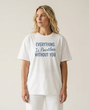 Everything Is Pointless Without You T-Shirt 1
