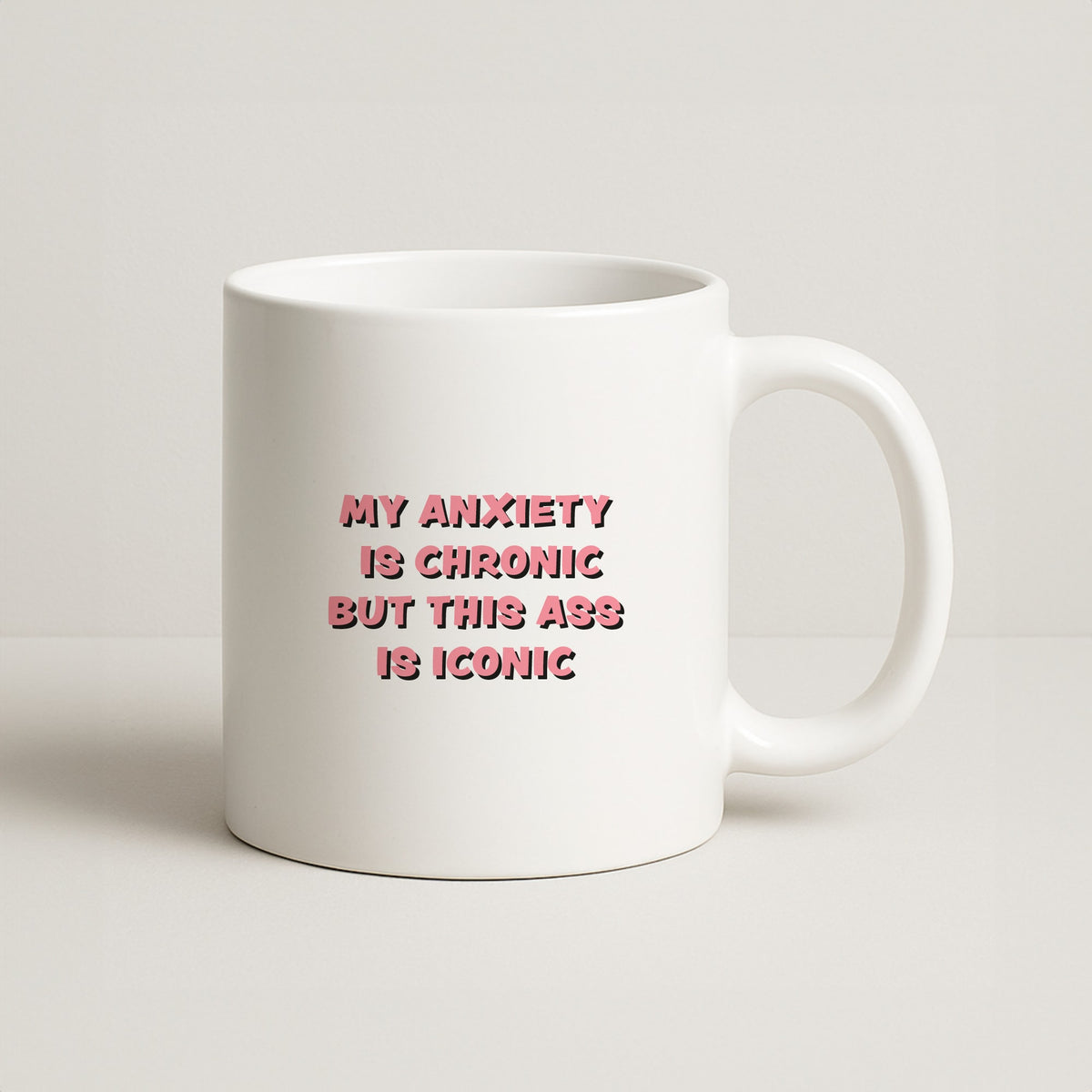 My Anxiety Is Chronic But This Ass Is Iconic Mug