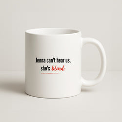 Jenna Can't Hear Us, She's Blind - PLL Coffee Mug