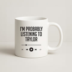 I'm Probably Listening To Taylor Mug
