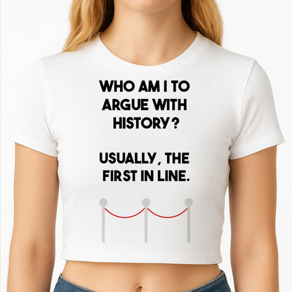 Who Am I To Argue With History? Crop Top