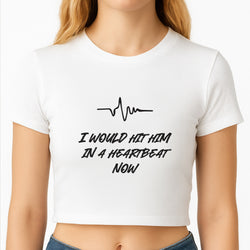 I Would Hit Him In A Heartbeat Now Crop Top