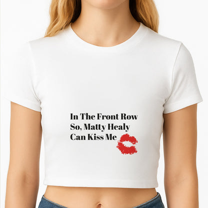 In The Front Row So, Matt Healy Can Kiss Me - The 1975 Crop Top