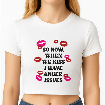 So Now When We Kiss I have Anger Issues - Chappell Crop Top