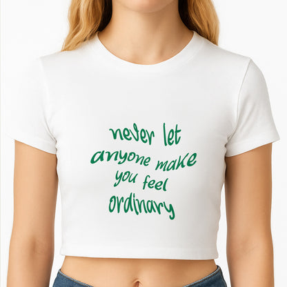Never Let Anyone Make You Feel Ordinary Crop Top