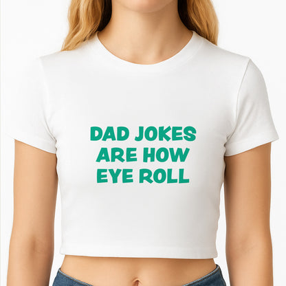 Dad Jokes Are How Eye Roll Crop Top