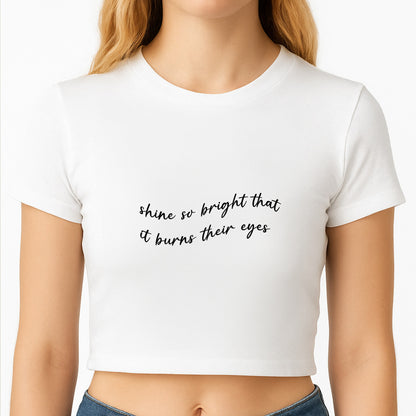 Shine So Bright It Burns Their Eyes - Funny Quotes Crop Top