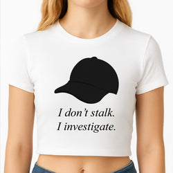 I Don't Stalk, I Investigate Crop Top