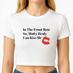 In The Front Row So, Matt Healy Can Kiss Me - The 1975 Crop Top