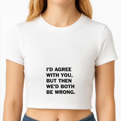 I'd Agree With You Crop Top