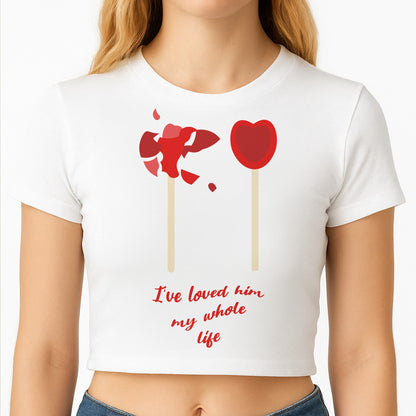 I've Loved Him My Whole Life Crop Top
