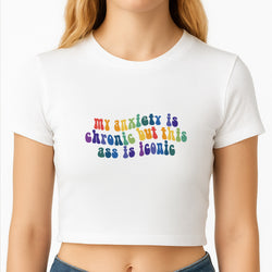 My Anxiety Is Chronic But This Ass Is Iconic - TikTok Crop Top