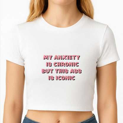My Anxiety Is Chronic But This Ass Is Iconic Crop Top