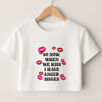 So Now When We Kiss I have Anger Issues - Chappell Crop Top
