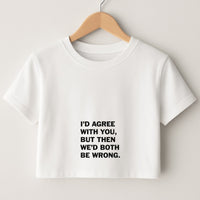 I'd Agree With You Crop Top