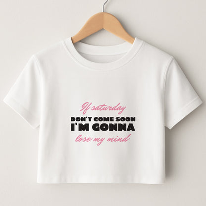 If Saturday Don't Come Soon Crop Top