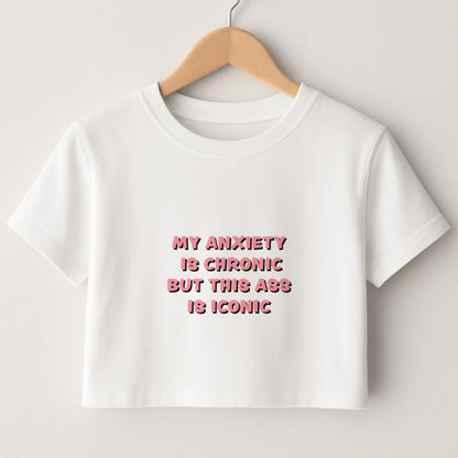 My Anxiety Is Chronic But This Ass Is Iconic Crop Top