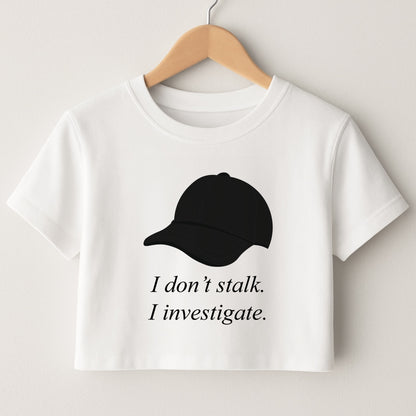 I Don't Stalk, I Investigate Crop Top