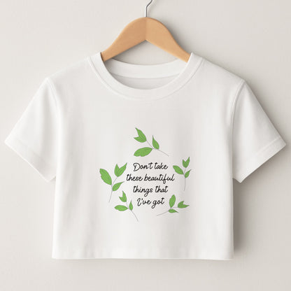 Don't Take These Beautiful Things That I've Got Crop Top