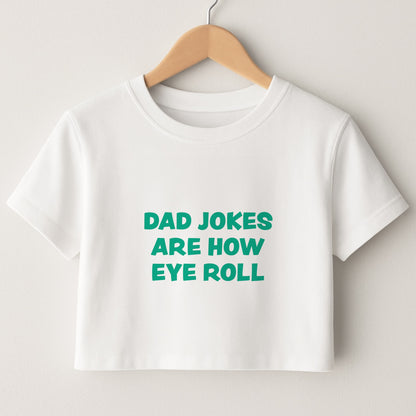 Dad Jokes Are How Eye Roll Crop Top
