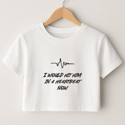 I Would Hit Him In A Heartbeat Now Crop Top
