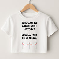 Who Am I To Argue With History? Crop Top