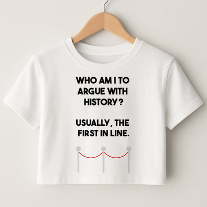 Who Am I To Argue With History? Crop Top