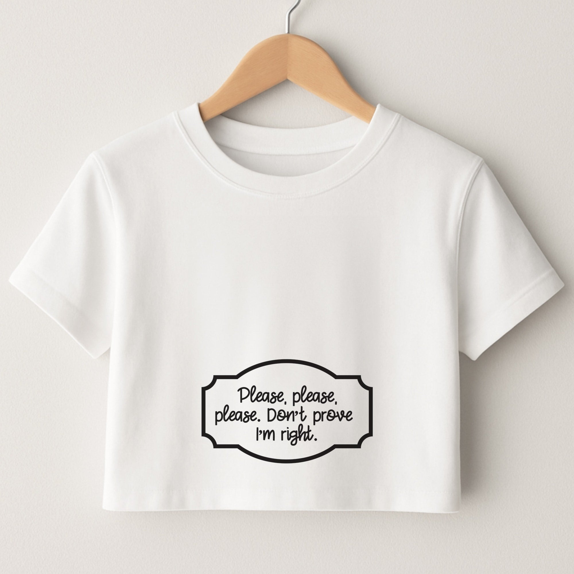 Please Don't Prove I'm Right Crop Top