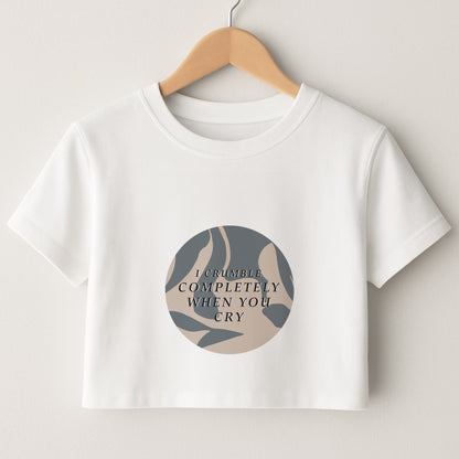 I Crumble Completely When You Cry Crop Top