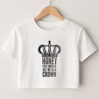 Honey You Should See Me In A Crown Crop Top