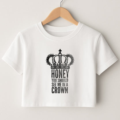 Honey You Should See Me In A Crown Crop Top