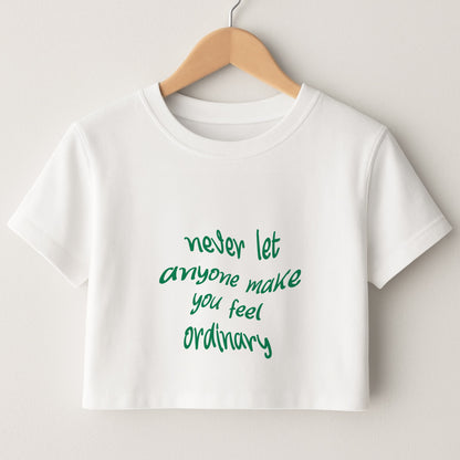 Never Let Anyone Make You Feel Ordinary Crop Top