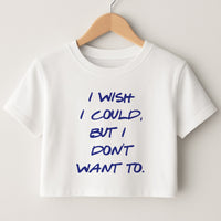 I Wish I could But I Don't Want To Crop Top