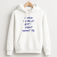 I Wish I could But I Don't Want To Hoodie