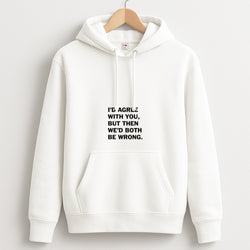I'd Agree With You Unisex Hoodie