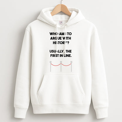 Who Am I To Argue With History? Unisex Hoodie