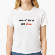 Jenna Can't Hear Us, She's Blind - PLL T-Shirt 3