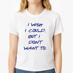 I Wish I could But I Don't Want To Unisex T-Shirt, worn by a female model
