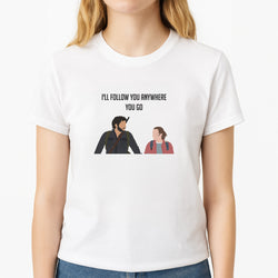I'll Follow You Anywhere Ellie And Joel T-Shirt