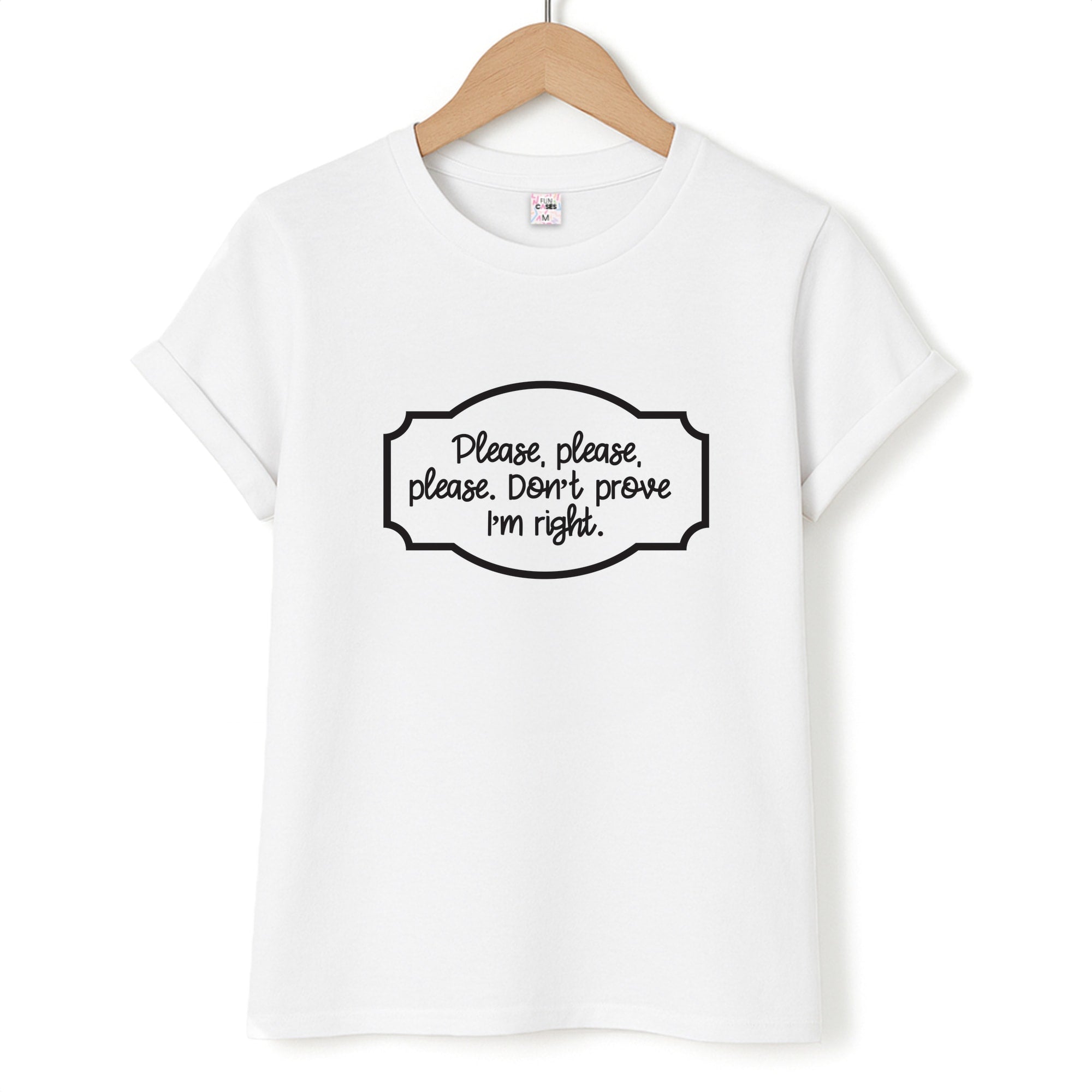 Please Don't Prove I'm Right T-Shirt