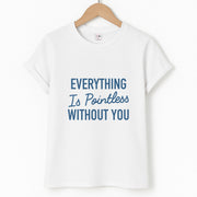 Everything Is Pointless Without You T-Shirt 1