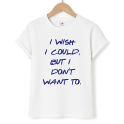 I Wish I could But I Don't Want To Unisex T-Shirt