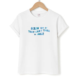 Screw Em If They Can't Take A Joke Unisex T-Shirt